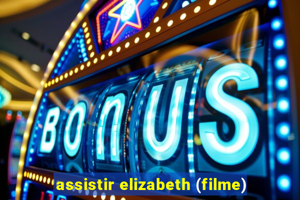 assistir elizabeth (filme)